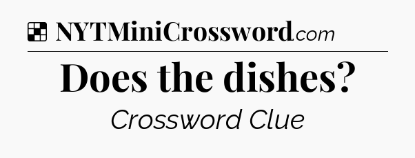 Solution: Does the dishes - NYT Crossword
