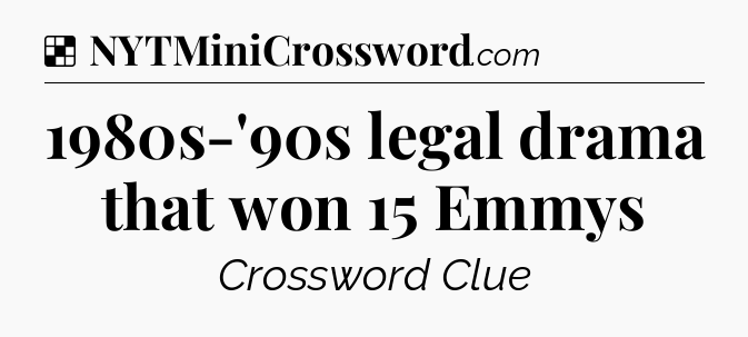 Solution: 1980s-'90s legal drama that won 15 Emmys - NYT Crossword