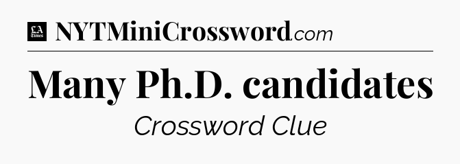 Many Ph.D. candidates - LA Times Crossword