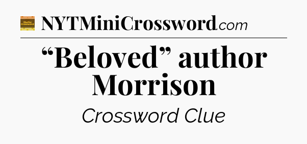 “Beloved” author Morrison - Eugene Sheffer Crossword