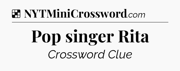 Solution: Pop singer Rita - NYT Crossword