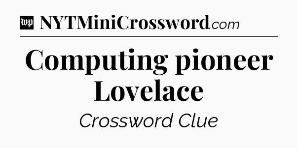 Computing pioneer Lovelace Crossword Clue