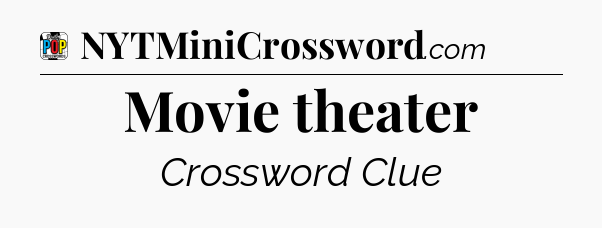 Movie theater Crossword Clue