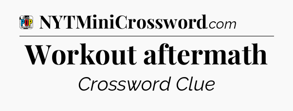 Workout aftermath Crossword Clue