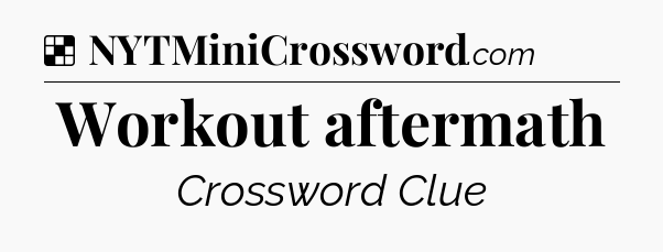 Solution: Workout aftermath - NYT Crossword