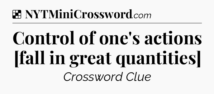 Solution: Control of one's actions [fall in great quantities] - NYT Crossword