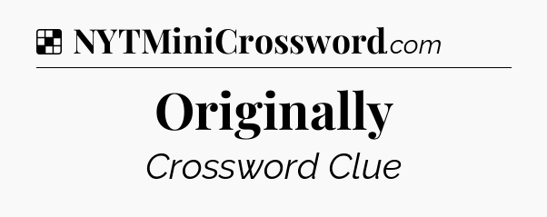 Solution: Originally - NYT Crossword