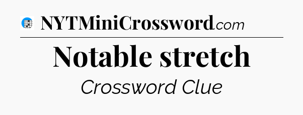Notable stretch Crossword Clue