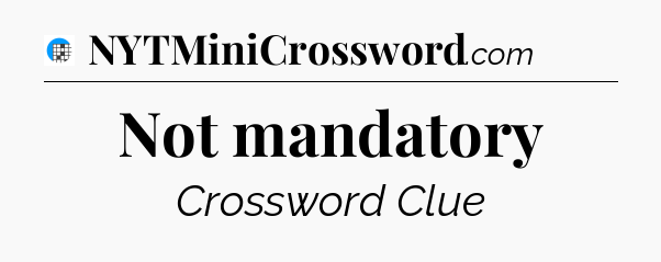Not mandatory Crossword Clue