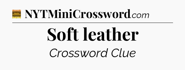 Soft leather crossword clue Eugene Sheffer