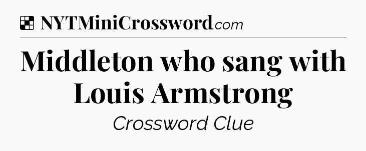 Solution: Middleton who sang with Louis Armstrong - NYT Crossword