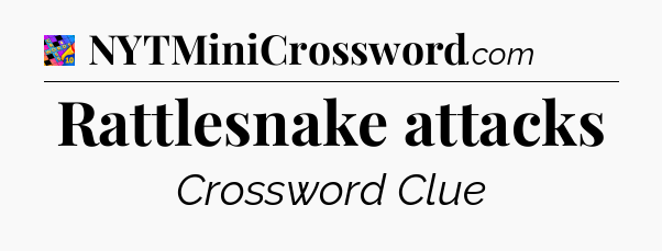 Rattlesnake attacks Crossword Clue
