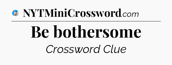 Be bothersome Crossword Clue