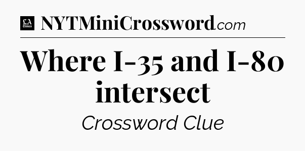 Where I-35 and I-80 intersect - LA Times Crossword