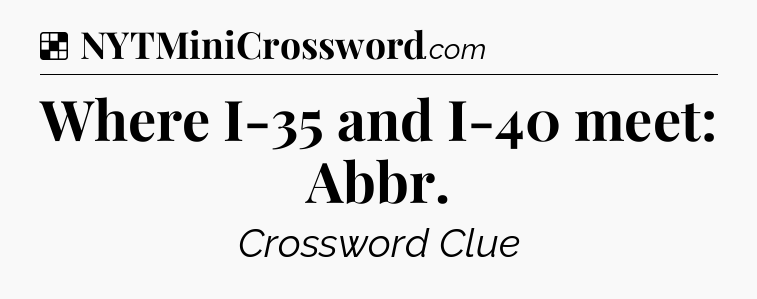 Solution: Where I-35 and I-40 meet: Abbr - NYT Crossword