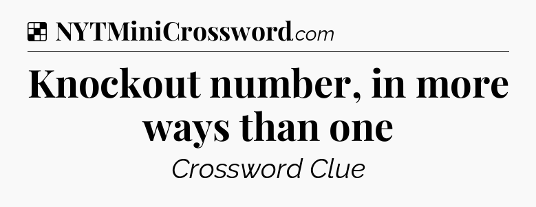 Solution: Knockout number, in more ways than one - NYT Crossword