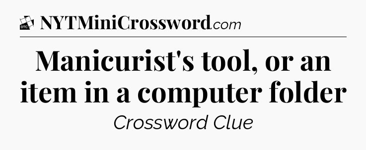 Manicurist's tool, or an item in a computer folder - Daily Themed Classic Crossword