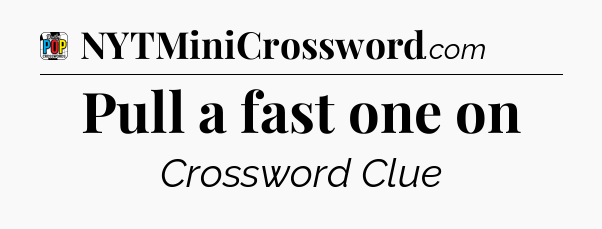 Pull a fast one on Crossword Clue