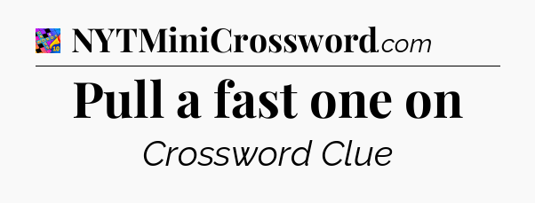 Pull a fast one on Crossword Clue