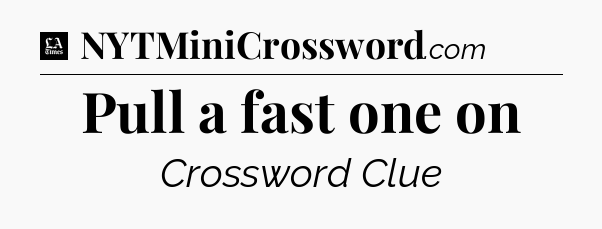 Pull a fast one on - LA Times Crossword