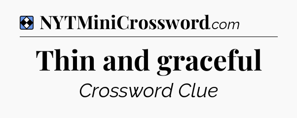 Solution: Thin and graceful - NYT Mini Crossword