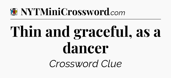 Thin and graceful, as a dancer Crossword Clue