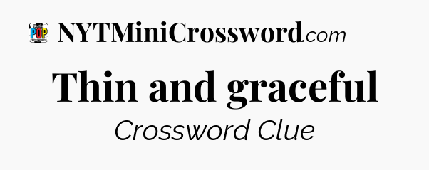 Thin and graceful Crossword Clue