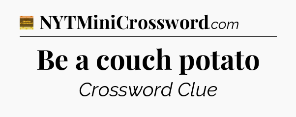 Be a couch potato - Eugene Sheffer Crossword