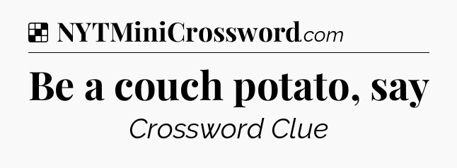 Solution: Be a couch potato, say - NYT Crossword