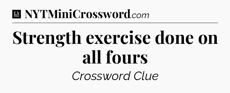 Strength exercise done on all fours - LA Times Crossword