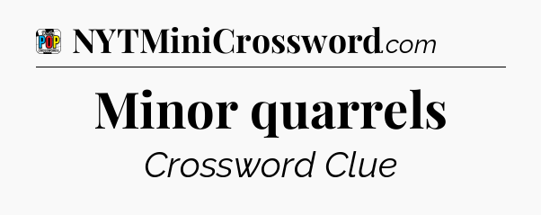 Minor quarrels Crossword Clue