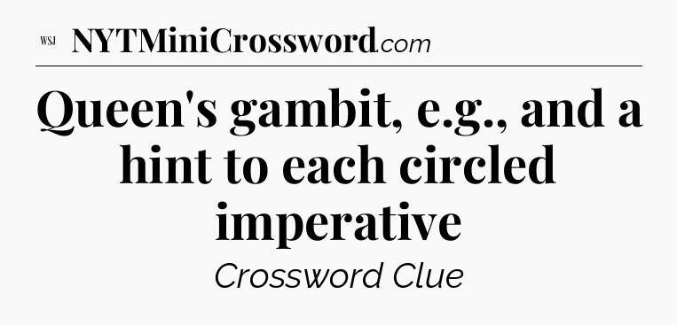 Queen's gambit, e.g., and a hint to each circled imperative - WSJ Crossword