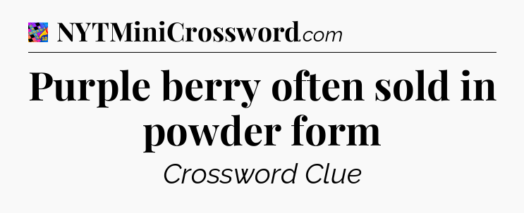 Purple berry often sold in powder form Crossword Clue