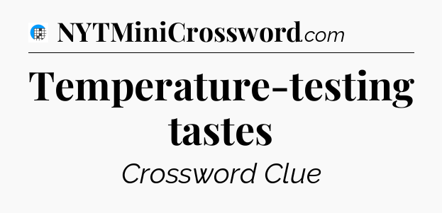 Temperature-testing tastes Crossword Clue