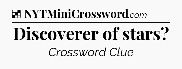 Solution: Discoverer of stars - NYT Crossword