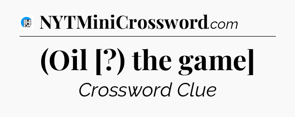 (Oil [?) the game] Crossword Clue