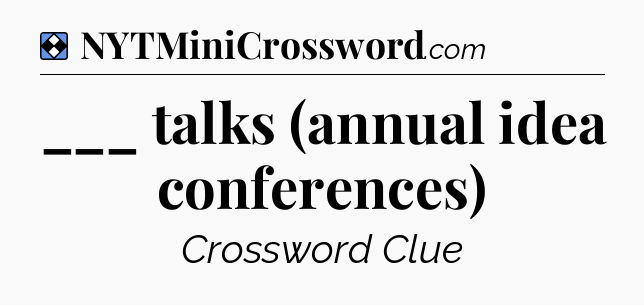 Solution: ___ talks (annual idea conferences) - NYT Mini Crossword