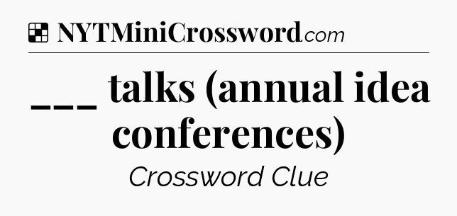 Solution: ___ talks (annual idea conferences) - NYT Crossword