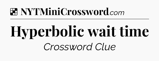Solution: Hyperbolic wait time - NYT Crossword