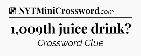 Solution: 1,009th juice drink - NYT Crossword