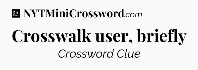 Crosswalk user, briefly - LA Times Crossword