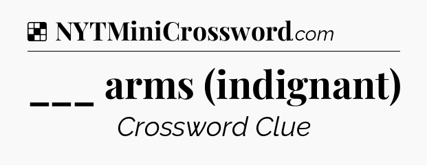 Solution: ___ arms (indignant) - NYT Crossword