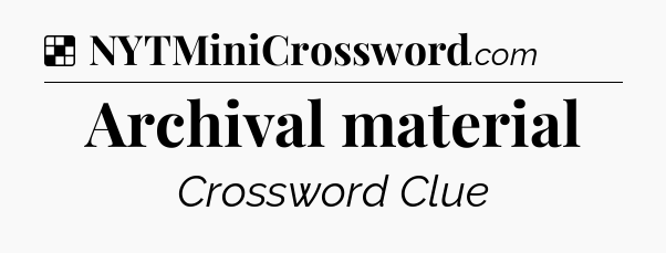 Solution: Archival material - NYT Crossword