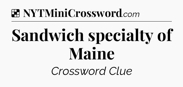 Solution: Sandwich specialty of Maine - NYT Crossword