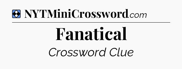 Solution: Fanatical - NYT Mini Crossword