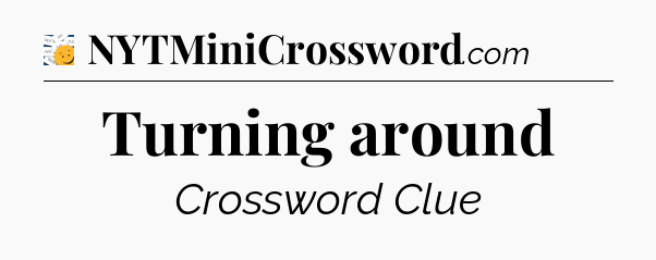 Turning around - 7 Little Words