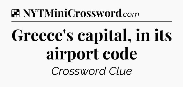 Solution: Greece's capital, in its airport code - NYT Crossword