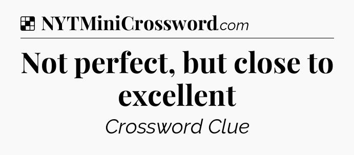 Solution: Not perfect, but close to excellent - NYT Crossword