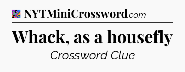 Whack, as a housefly Crossword Clue