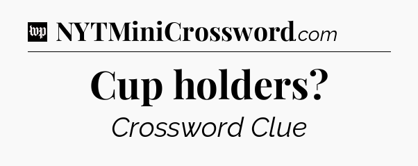 Cup holders Crossword Clue